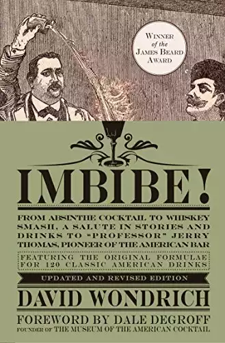 Imbibe! Updated and Revised Edition: From Absinthe Cocktail to Whiskey Smash, a Salute in Stories and Drinks to